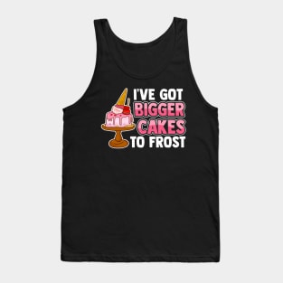 Cute & Funny I've Got Bigger Cakes To Frost Baker Tank Top